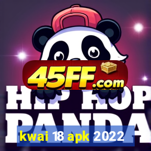 kwai 18 apk 2022